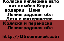 Коляска инглезина авто кит комбез Керри  подарки › Цена ­ 7 000 - Ленинградская обл. Дети и материнство » Коляски и переноски   . Ленинградская обл.